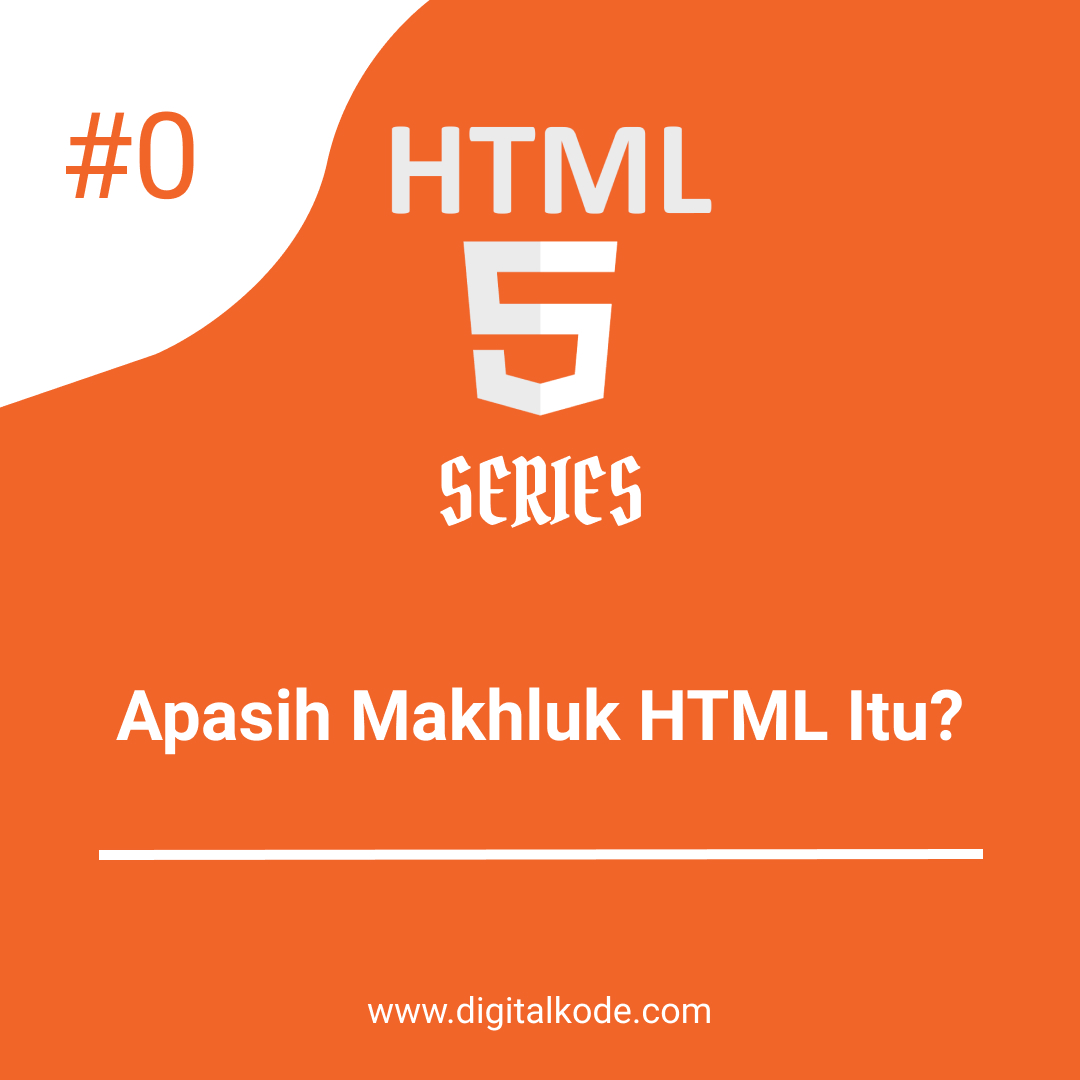 HTML 5 SERIES #0 : Apasih Makhluk HTML itu?